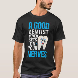 Een goede tandarts krijgt nooit op je zenuwen tand t-shirt