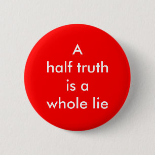 "Een halve waarheid is een hele leugen" Button