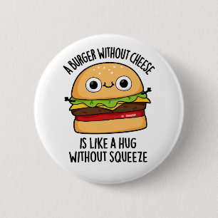 Een hamburger zonder kaas als een knuffel zonder k ronde button 5,7 cm