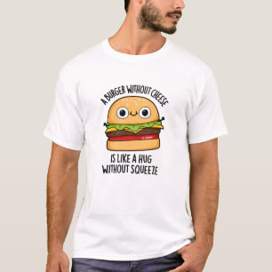 Een hamburger zonder kaas als een knuffel zonder k t-shirt