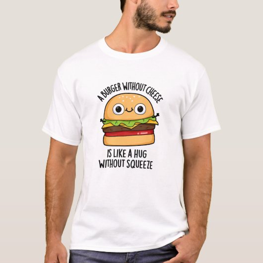 Een hamburger zonder kaas als een knuffel zonder k t-shirt (Voorkant)