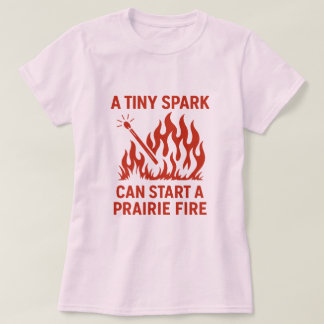 Een kleine vonk kan een prairievuur ontwerpen t-shirt