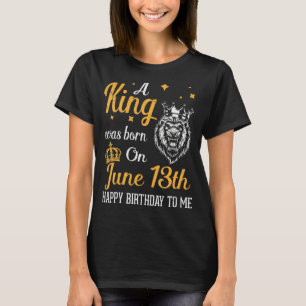 Een koning werd geboren op 13 juni Gelukkige Verja T-shirt