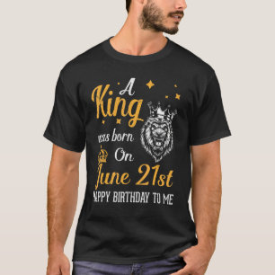 Een koning werd geboren op 21 juni Gelukkige Verja T-shirt