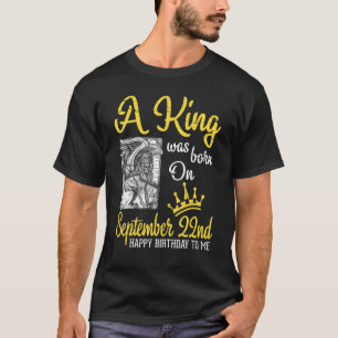 Een koning werd geboren op 22 september, een geluk t-shirt