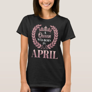 Een koningin werd geboren in april Happy Birthday T-shirt