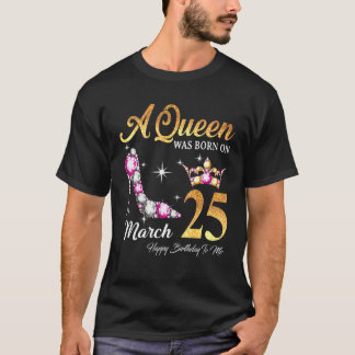 Een koningin werd geboren op 25 maart... ...gelukk t-shirt