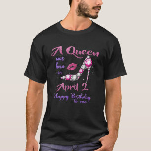 Een koningin werd geboren op 2 april... ...gelukki t-shirt