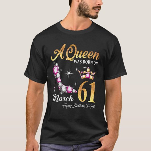 Een koningin werd geboren op 61 maart... ...gelukk t-shirt (Voorkant)