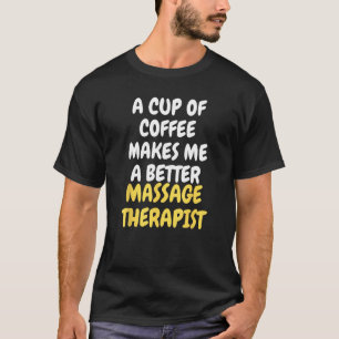Een kopje koffie maakt me een betere massagetherap t-shirt