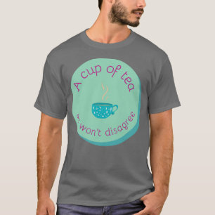 Een kopje thee en ik zal het niet oneens zijn t-shirt