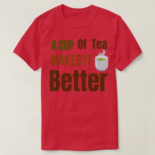 Een kopje thee maakt het beterTea-liefhebbers Tea  T-shirt (Design voorkant)