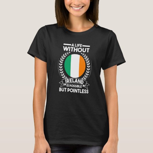 Een leven zonder Ierland is mogelijk maar zinloos  T-shirt (Voorkant)