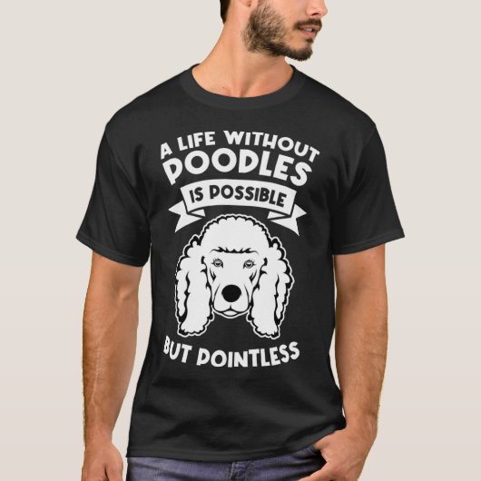 Een leven zonder poedels is mogelijk maar zinloos  t-shirt (Voorkant)
