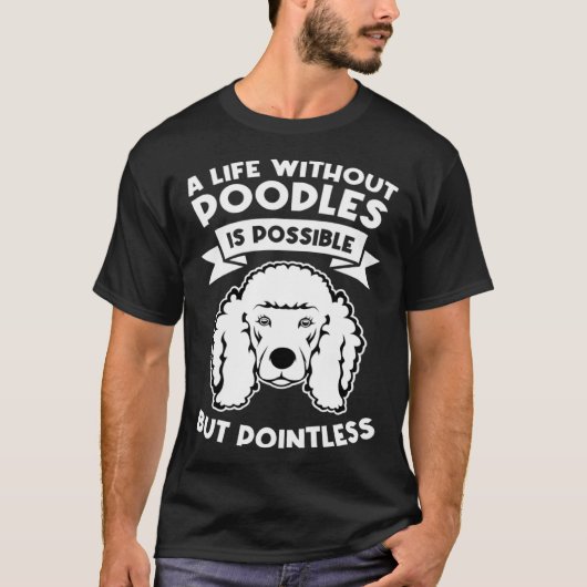 Een leven zonder poedels is mogelijk maar zinloos  t-shirt (Voorkant)