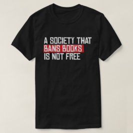 Een maatschappij die boeken verbiedt is niet grati t-shirt