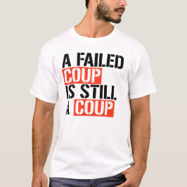 Een mislukte coup is nog steeds een coup t-shirt