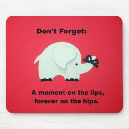 Een moment op de lippen, voor altijd op de heupen. muismat