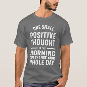 Eén positieve gedachte kan je dag veranderen t-shirt