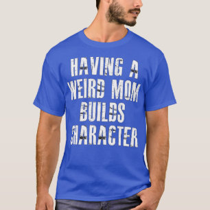een rare moeder maakt karakter3 t-shirt