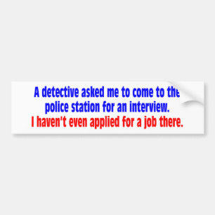 Een rechercheur vroeg me naar het politiebureau te bumpersticker