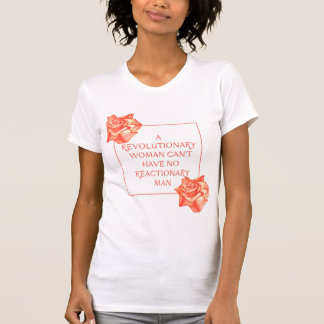 Een revolutionaire vrouw kan geen reactionair man  t-shirt