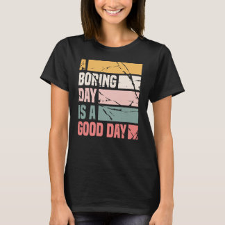 Een saaie dag is een goede dag voor vrouwen t-shirt