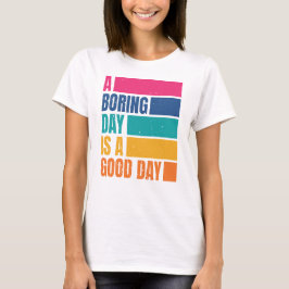 Een saaie dag is een goede dag vrouwen DC2 T-shirt