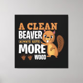 Een schone bever krijgt altijd meer hout grappig c canvas afdruk (Voorkant)