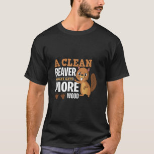Een schone bever krijgt altijd meer hout grappige  t-shirt