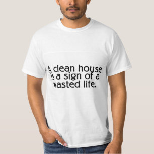 Een schoon huis is een teken van een verloren leve t-shirt