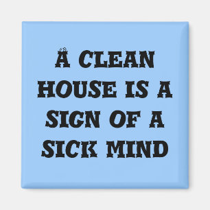 Een schoon huis is een teken van een zieke geest m magneet