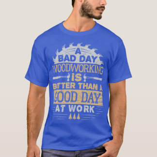 Een slechte dag houtbewerking is beter dan een goe t-shirt