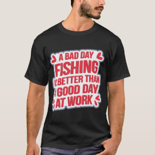 Een slechte dag vissen is beter dan een goede dag  t-shirt