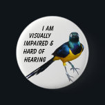 Een slechtzienden en slechthorenden infobadge. ronde button 5,7 cm<br><div class="desc">Deze badge zal iedereen die het ziet ervan op de hoogte brengen dat de gebruiker een visuele stoornis heeft en moeilijk te horen is. De duizelingwekkende vogel van het paradijs zal de aandacht van de volkeren trekken en dan lezen wat de badge zegt.</div>