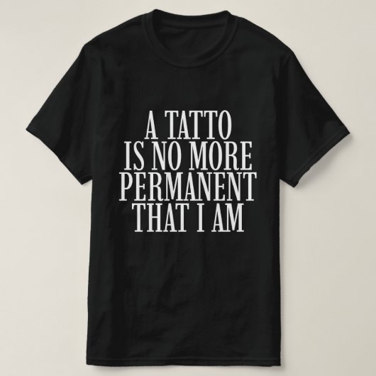Een Tatoeage Is Evenmin Permanent Als Ik Ben T-shirt (Design voorkant)