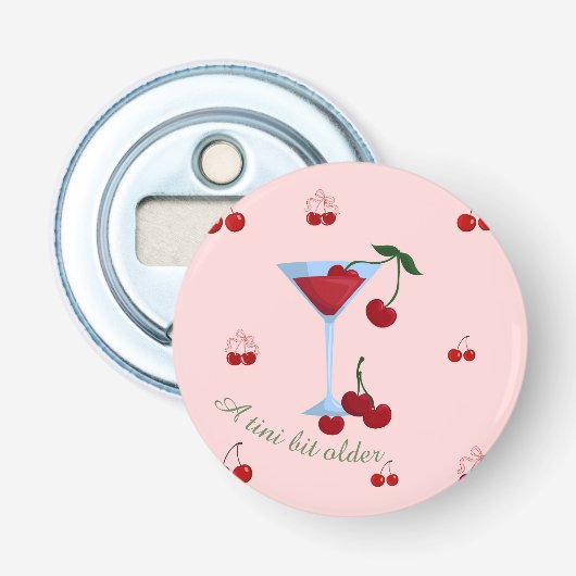 Een Tini Beetje Oudere Cherrytini Verjaardag Button Flesopener (Voorkant)