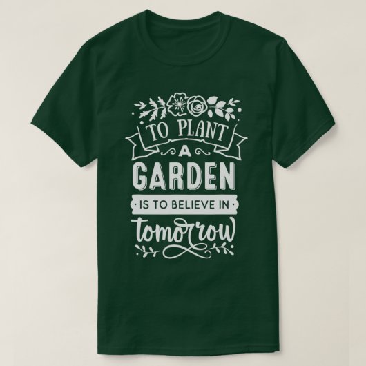 Een tuin Planten is geloven in de tuin van morgen T-shirt (Design voorkant)
