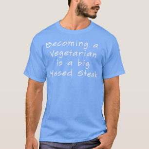 Een vegetariër worden is een Big Missed Steak Funn T-shirt