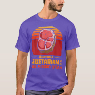 Een vegetariër worden is een enorme gemiste Steak- T-shirt