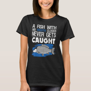 Een Vis Met Zijn Mond Gesloten Wordt Nooit Gevange T-shirt