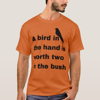 Een vogeltje in de hand is twee waard in de struik t-shirt