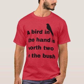Een vogeltje in de hand is twee waard in de struik t-shirt