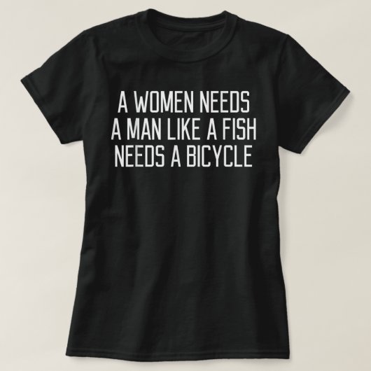 Een vrouw heeft een Man nodig zoals een vis die ee T-shirt (Design voorkant)