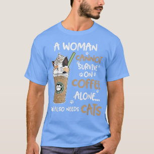 Een vrouw kan niet alleen overleven op koffie die t-shirt