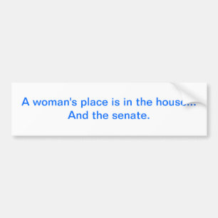 "Een vrouwenhuis is in huis... En de senaat. Bumpersticker