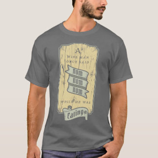 Een wijs Man zei Nom Nom T-shirt