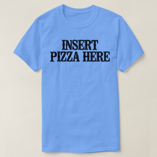 Eenvoudig Gezegde Funny Insert Pizza here T-shirt (Design voorkant)