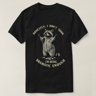 "Eerlijk gezegd denk ik niet dat ik dramatisch gen T-shirt