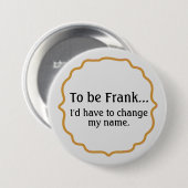 Eerlijk gezegd, Grappige Humor Ronde Button 7,6 Cm (Voorkant /achterkant)